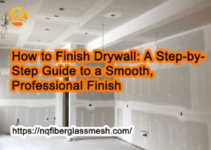 nqfiberglassmesh | How to Finish Drywall: A Step-by-Step Guide to a Smooth, Professional Finish