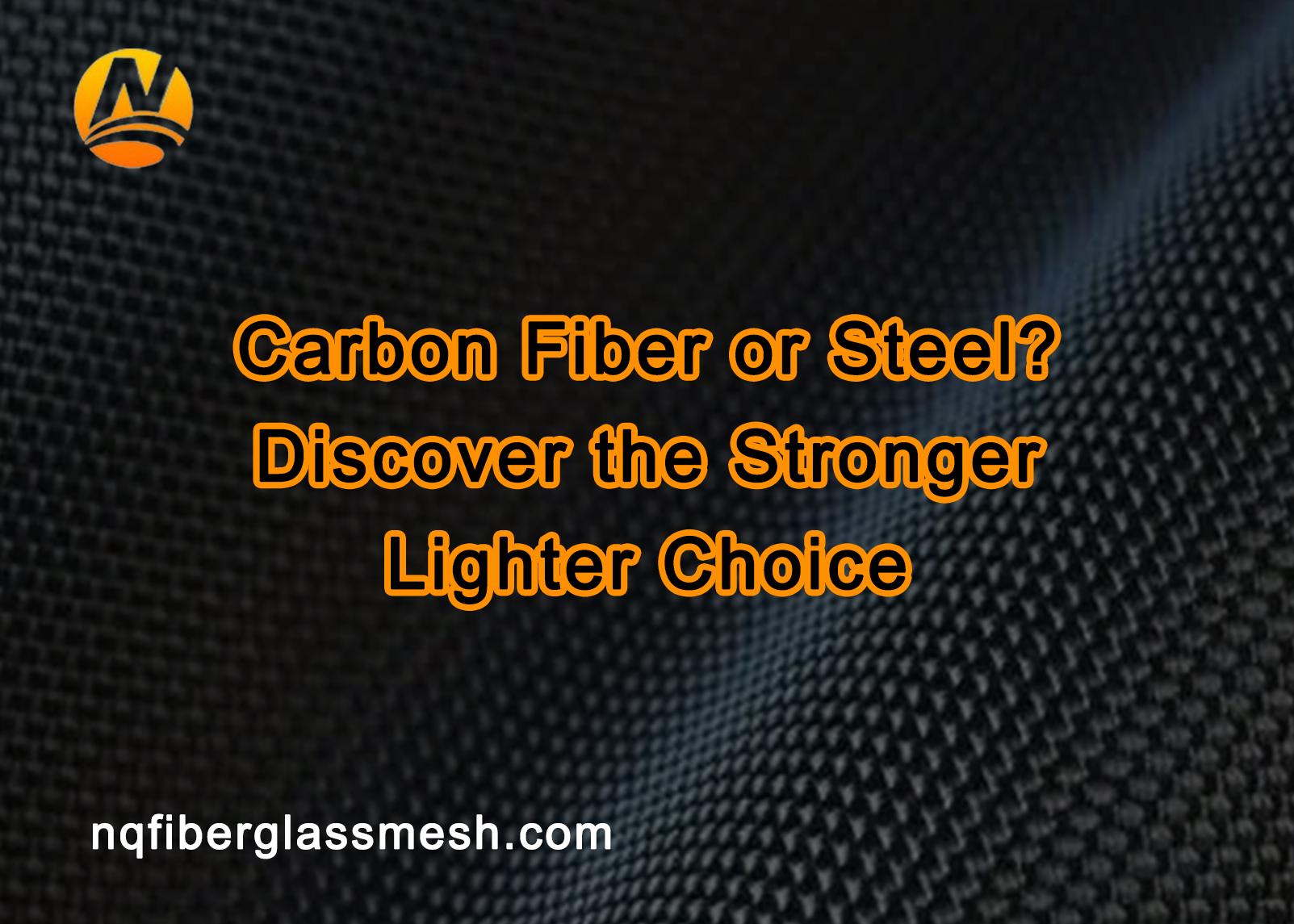 nqfiberglassmesh | Carbon Fiber or Steel? Discover the Stronger, Lighter Choice