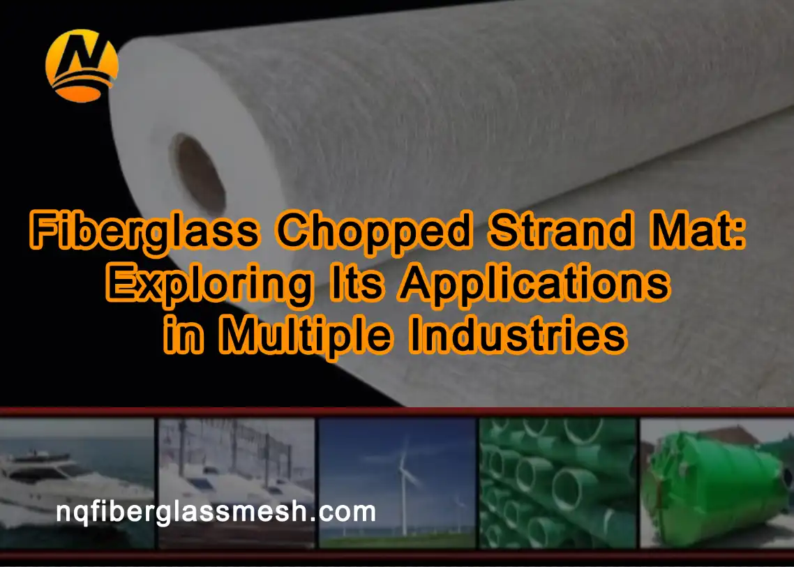 nqfiberglassmesh | Fiberglass Chopped Strand Mat: Exploring Its Applications in Multiple Industries