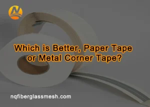 nqfiberglassmesh | Which is Better, Paper Tape or Metal Corner Tape? nqfiberglassmesh | Which is Better, Paper Tape or Metal Corner Tape?